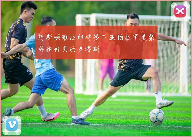 阿斯顿维拉即将签下亚伯拉罕盖桑或租借贝西克塔斯
