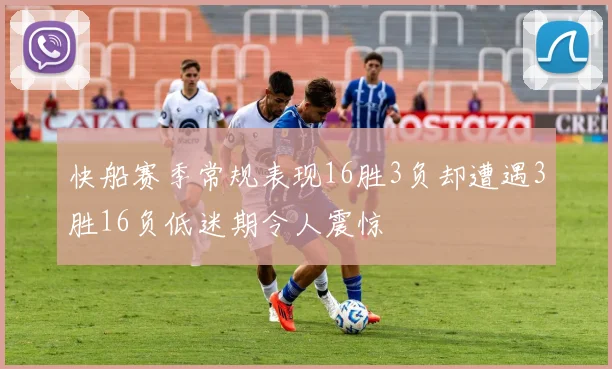 快船赛季常规表现16胜3负却遭遇3胜16负低迷期令人震惊