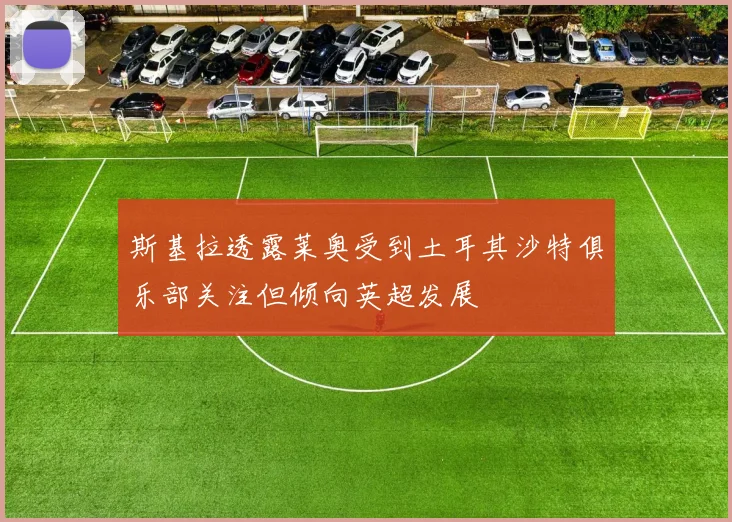 斯基拉透露莱奥受到土耳其沙特俱乐部关注但倾向英超发展